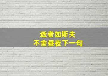 逝者如斯夫 不舍昼夜下一句